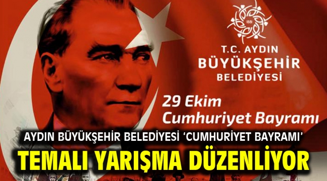 Aydın Büyükşehir Belediyesi 'Cumhuriyet Bayramı' temalı yarışma düzenliyor