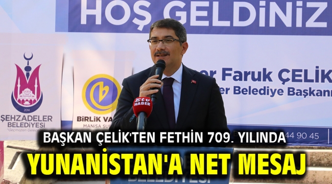 BAŞKAN ÇELİK'TEN FETHİN 709. YILINDA YUNANİSTAN'A NET MESAJ