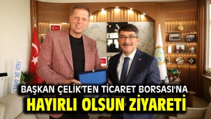 BAŞKAN ÇELİK'TEN TİCARET BORSASI'NA HAYIRLI OLSUN ZİYARETİ