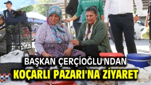 BAŞKAN ÇERÇİOĞLU'NDAN KOÇARLI PAZARI'NA ZİYARET