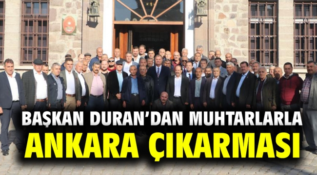 BAŞKAN DURAN MUHTARLARLA ANKARA'YA ÇIKARMA YAPTI