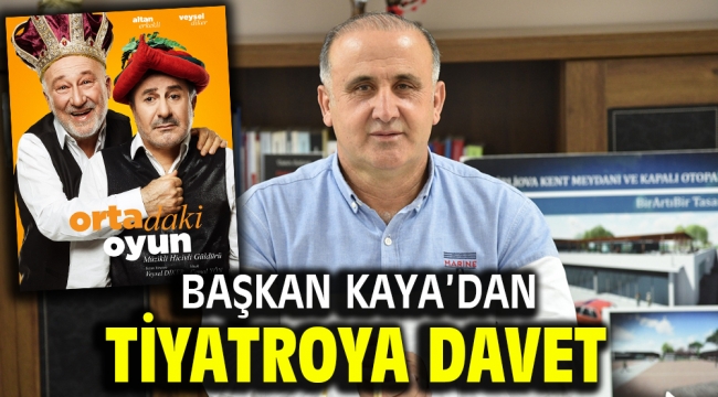 Başkan Kaya'dan tiyatroya davet