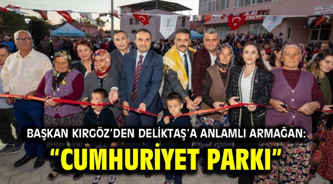 Başkan Kırgöz'den Deliktaş'a anlamlı armağan: "Cumhuriyet Parkı"