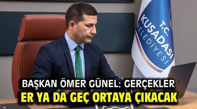 BAŞKAN ÖMER GÜNEL: GERÇEKLER ER YA DA GEÇ ORTAYA ÇIKACAK