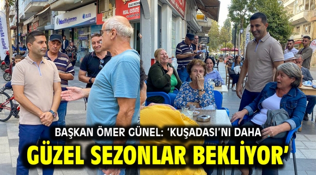 BAŞKAN ÖMER GÜNEL: 'KUŞADASI'NI DAHA GÜZEL SEZONLAR BEKLİYOR'