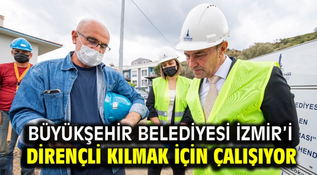 Büyükşehir Belediyesi İzmir'i dirençli kılmak için çalışıyor