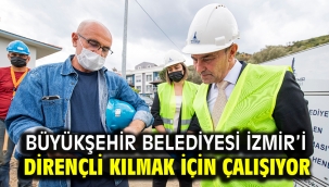 Büyükşehir Belediyesi İzmir'i dirençli kılmak için çalışıyor
