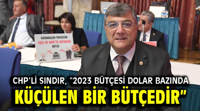 CHP'li Sındır, "2023 bütçesi dolar bazında küçülen bir bütçedir"