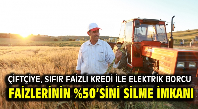 Çiftçiye, Sıfır Faizli Kredi İle Elektrik Borcu Faizlerinin %50'sini Silme İmkanı