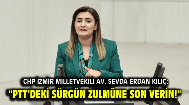 Kılıç: "PTT'deki sürgün zulmüne son verin!"