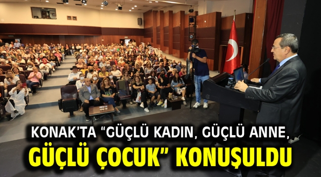 Konak'ta "Güçlü kadın, güçlü anne, güçlü çocuk" konuşuldu