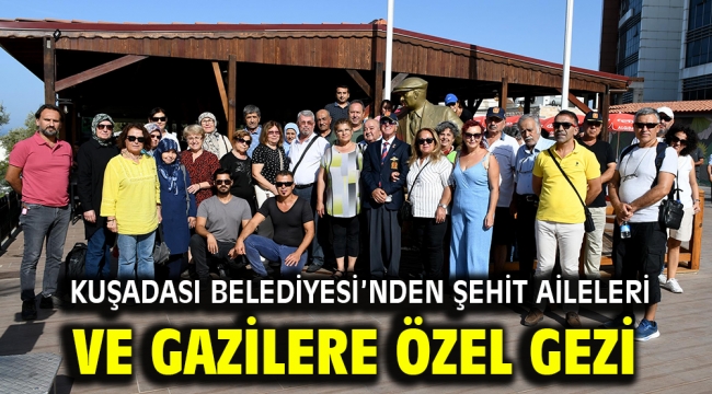 KUŞADASI BELEDİYESİ'NDEN ŞEHİT AİLELERİ VE GAZİLERE ÖZEL GEZİ