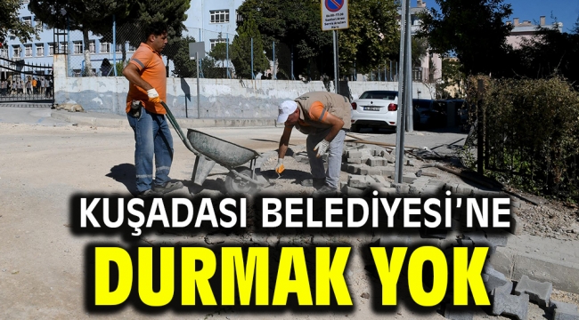 KUŞADASI BELEDİYESİ'NE DURMAK YOK