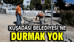 KUŞADASI BELEDİYESİ'NE DURMAK YOK