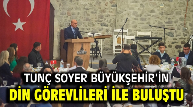 Tunç Soyer Büyükşehir'in din görevlileri ile buluştu