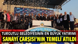 Turgutlu Belediyesinin En Büyük Yatırımı Sanayi Çarşısı'nın Temeli Atıldı