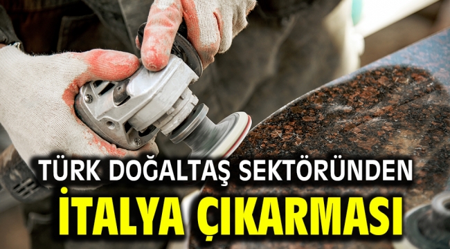 Türk doğaltaş sektöründen İtalya çıkarması