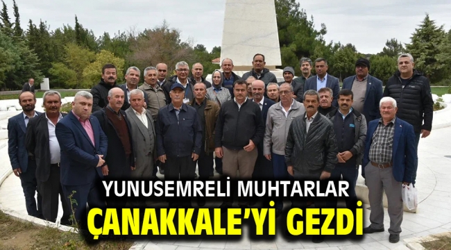 YUNUSEMRELİ MUHTARLAR ÇANAKKALE'Yİ GEZDİ