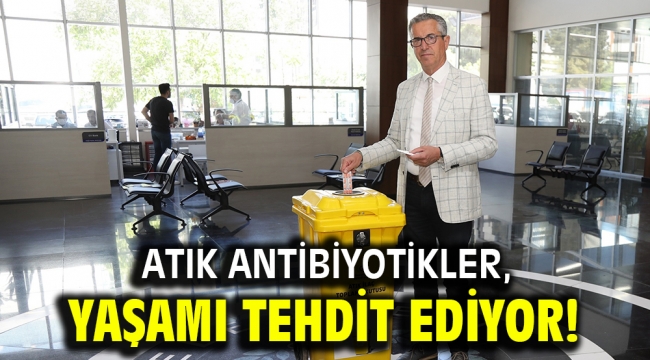 Atık antibiyotikler, yaşamı tehdit ediyor!