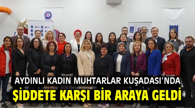 AYDINLI KADIN MUHTARLAR KUŞADASI'NDA ŞİDDETE KARŞI BİR ARAYA GELDİ