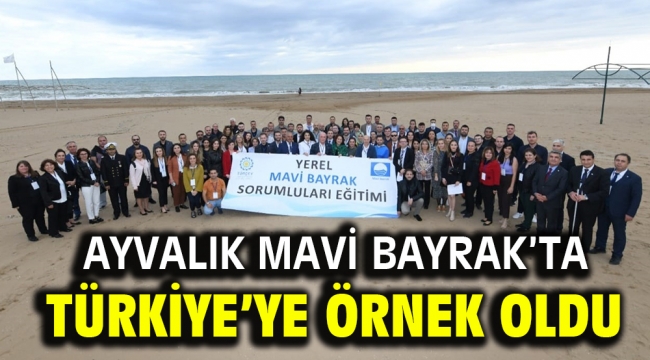 AYVALIK MAVİ BAYRAK'TA TÜRKİYE'YE ÖRNEK OLDU