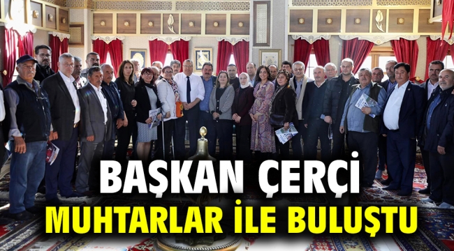 BAŞKAN ÇERÇİ MUHTARLAR İLE BULUŞTU