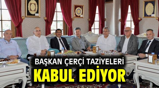 BAŞKAN ÇERÇİ TAZİYELERİ KABUL EDİYOR