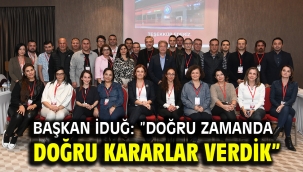 Başkan İduğ: "Doğru zamanda doğru kararlar verdik"