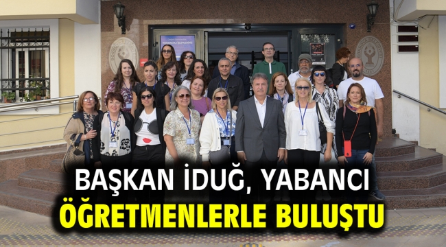 Başkan İduğ, yabancı öğretmenlerle buluştu