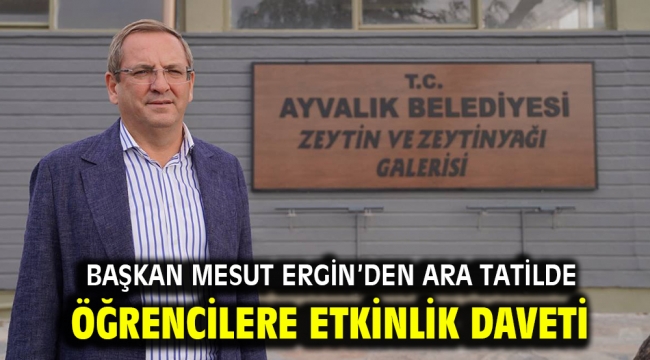 Başkan Mesut Ergin'den ara tatilde öğrencilere etkinlik daveti