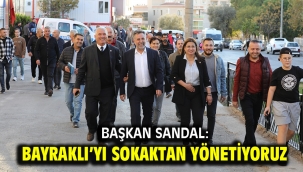 Başkan Sandal: Bayraklı'yı sokaktan yönetiyoruz