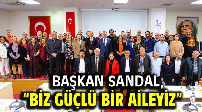 Başkan Sandal, "Biz güçlü bir aileyiz"