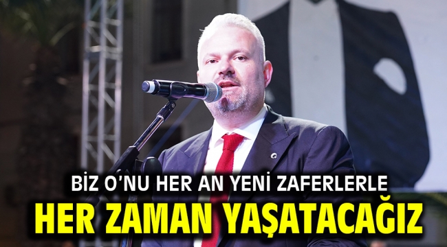 BİZ O'NU HER AN YENİ ZAFERLERLE HER ZAMAN YAŞATACAĞIZ