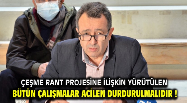 Çeşme Rant Projesine İlişkin Yürütülen Bütün Çalışmalar Acilen Durdurulmalıdır !