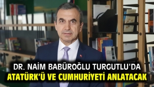 Dr. Naim Babüroğlu Turgutlu'da Atatürk'ü ve Cumhuriyeti Anlatacak