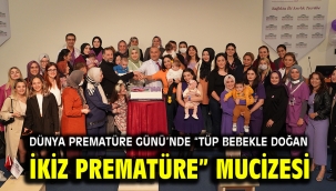 DÜNYA PREMATÜRE GÜNÜ'NDE "TÜP BEBEKLE DOĞAN İKİZ PREMATÜRE" MUCİZESİ
