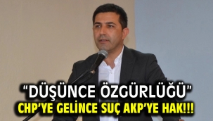 "DÜŞÜNCE ÖZGÜRLÜĞÜ" CHP'YE GELİNCE SUÇ AKP'YE HAK !!!