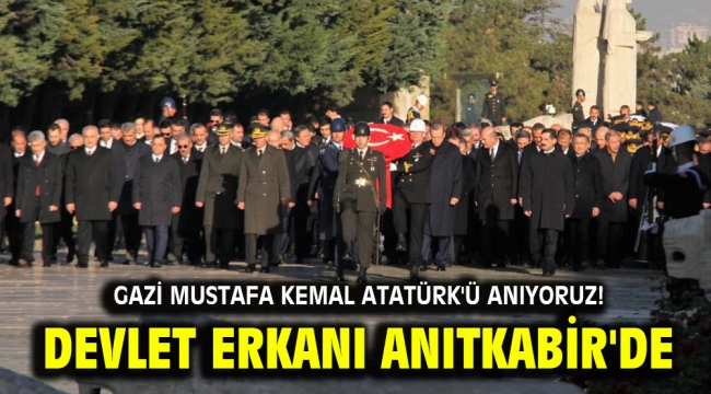 Gazi Mustafa Kemal Atatürk'ü anıyoruz! Devlet erkanı Anıtkabir'de