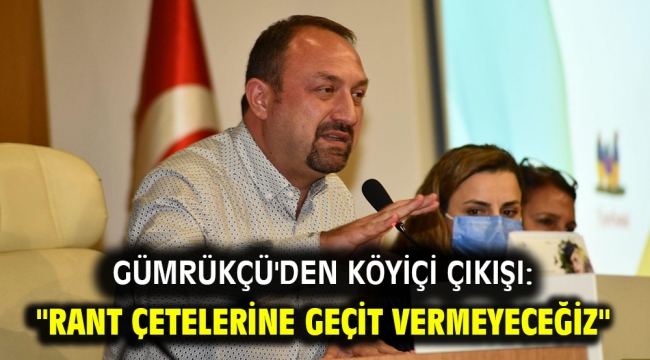 Gümrükçü'den Köyiçi Çıkışı: "Rant Çetelerine Geçit Vermeyeceğiz"