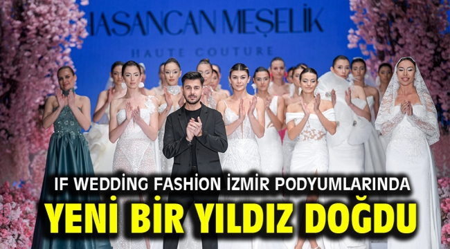 IF Wedding Fashion İzmir podyumlarında yeni bir yıldız doğdu