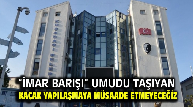 "İmar Barışı" umudu taşıyan kaçak yapılaşmaya müsaade etmeyeceğiz