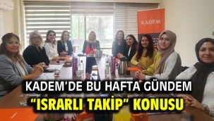 KADEM bu hafta "Israrlı Takip" konusunu işliyor