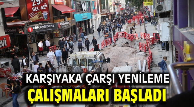 KARŞIYAKA ÇARŞI YENİLEME ÇALIŞMALARI BAŞLADI 