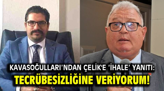 Kavasoğulları'ndan Başkan Çelik'e ihale yanıtı: Tecrübesizliğine veriyorum!