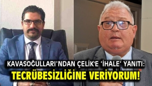 Kavasoğulları'ndan Başkan Çelik'e ihale yanıtı: Tecrübesizliğine veriyorum!