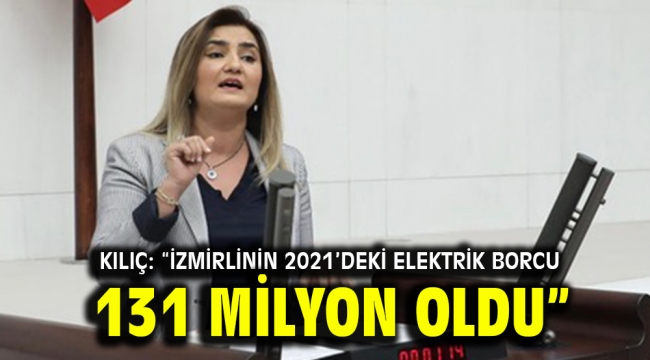 Kılıç: "İzmirlinin 2021'deki elektrik borcu 131 milyon oldu"