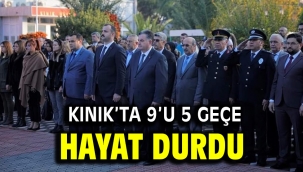 KINIK'TA 9'U 5 GEÇE HAYAT DURDU