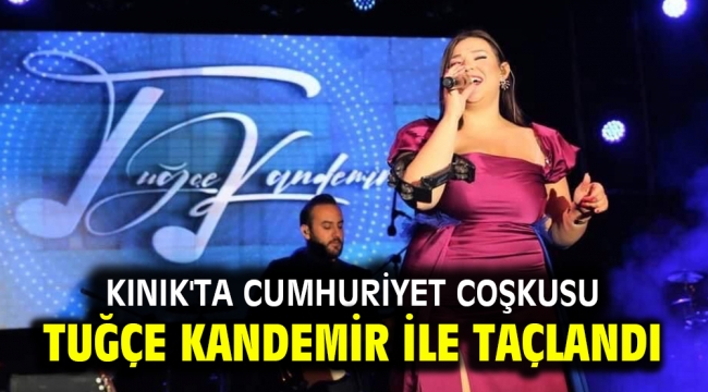 Kınık'ta Cumhuriyet coşkusu Tuğçe Kandemir ile taçlandı