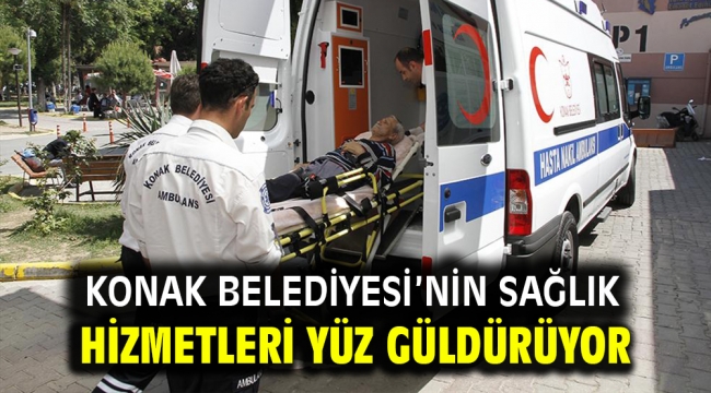 Konak Belediyesi'nin sağlık hizmetleri yüz güldürüyor