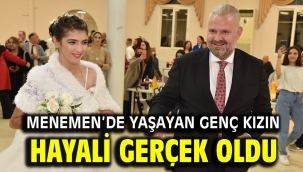 Menemen'de yaşayan genç kızın hayali gerçek oldu